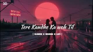 Tere kandhe ka woh Til [ slowed x Reverb x Lofi ]