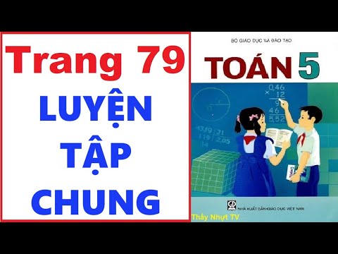 TOÁN LỚP 5 - SGK/ Trang 79 - LUYỆN TẬP CHUNG - Thầy Nhựt TV