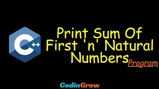 Program To Find Sun Of First 'n' Natural Numbers || C++ Program || CodinGrow