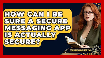 How Can I Be Sure A Secure Messaging App Is Actually Secure? - Consumer Laws For You