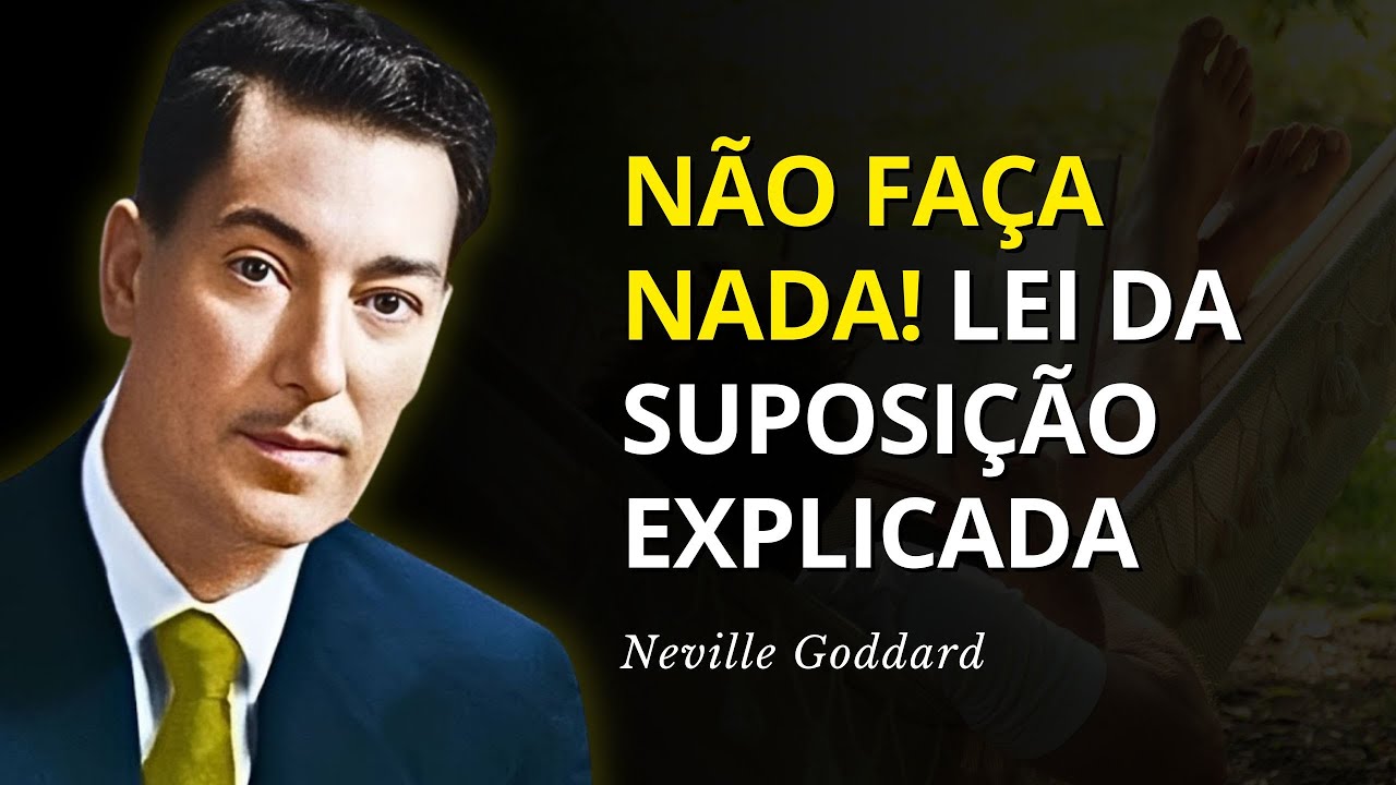 NÃO FAÇA NADA e Veja Sua Realidade Mudar – Lei da Suposição Explicada - Neville Goddard