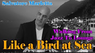 Like a Bird at Sea - Walking from Jazz to Lounge - Salvatore Marletta - Piano Music - Jazz Music