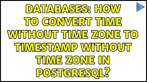 Databases: How to convert time without time zone to timestamp without time zone in PostgreSQL?