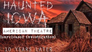 American Theatre [Deleted Haunted Iowa Investigation - 10 Year Anniversary] (2021)