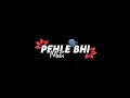 Pehle Bhi Main ❤️ || New Status || Black Screen Whatsapp Status || For You || Trending ||