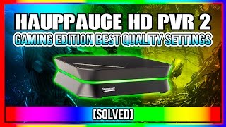 Hauppauge HD PVR 2 Gaming Edition Best Quality Settings [SOLVED]