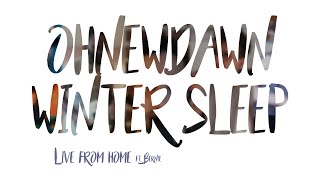 OHNEWDAWN - Winter Sleep [Live Home]
