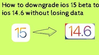How to downgrade ios 15 beta to ios 14.6 without losing data
