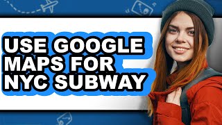How to Use Google Maps for Nyc Subway - Easy Guide