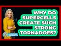Why Do Supercells Create Such Strong Tornadoes? - Weather Watchdog