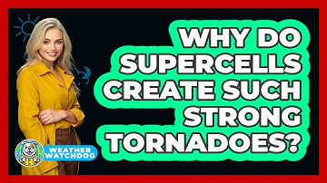 Why Do Supercells Create Such Strong Tornadoes? - Weather Watchdog