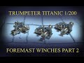 Trumpeter Titanic 1/200 Scale Model - Foremast Winches Part 2