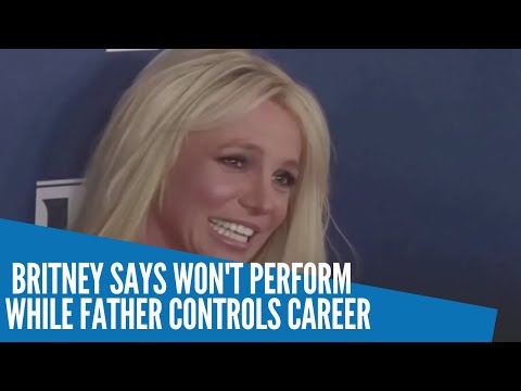 Britney says won't perform while father controls career