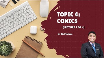TOPIC 4 : CONICS  (LECTURE 1 OF 4)