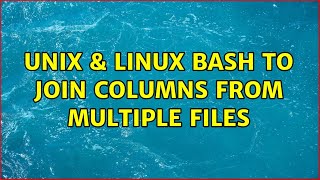 Unix & Linux: Bash to join columns from multiple files (2 Solutions!!)