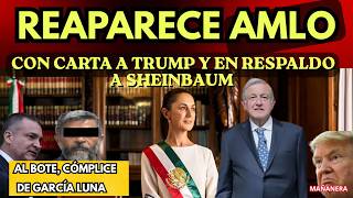 Reaparece AMLO con carta a Trump y en respaldo a Sheinbaum. Al bote cómplice de García Luna.