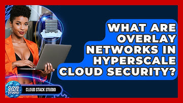 What Are Overlay Networks In Hyperscale Cloud Security? - Cloud Stack Studio