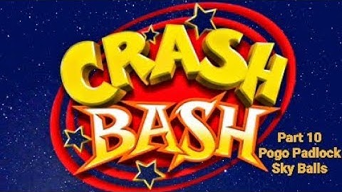 Crash Bash Part 10: Pogo Padlock & Sky Balls
