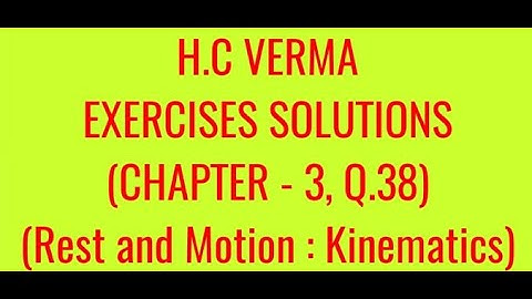 H.C VERMA EXERCISES SOLUTIONS, CHAPTER -3,(REST AND MOTION : KINEMATICS) QUESTION - 38