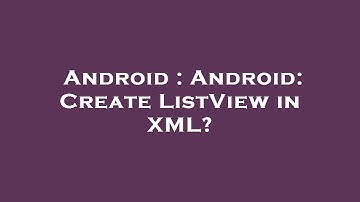 Android : Android: Create ListView in XML?