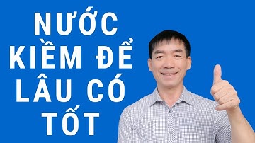 Tại sao nước ion kiềm Kangen để lâu lại không tốt? Đào Đình Cây