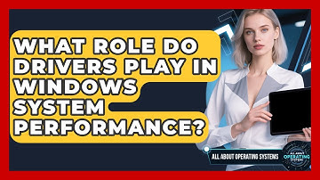 What Role Do Drivers Play In Windows System Performance? - All About Operating Systems