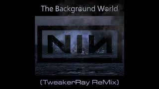 Nine Inch Nails - The Background World (TweakerRay ReMix)