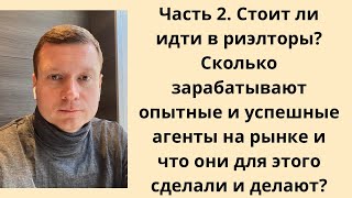 Часть 2. Стоит ли идти в риэлторы? Сколько зарабатывают успешные агенты? Как они это делают?