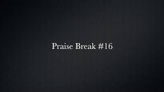 Praise Break #16