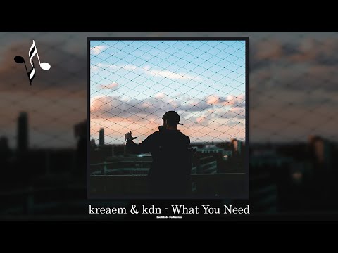 kreaem & kdn - What You Need