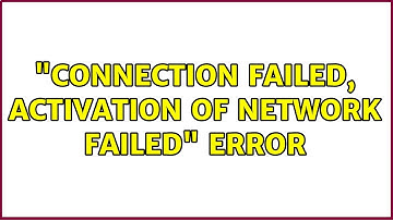 "Connection failed, activation of network failed" error