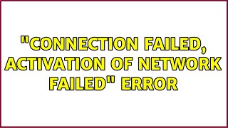 "Connection failed, activation of network failed" error