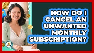 How Do I Cancel An Unwanted Monthly Subscription