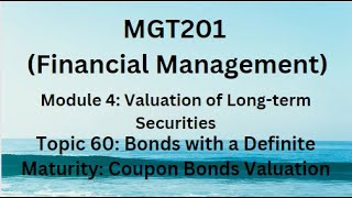 Famous MGT20 (Financial Management) Module 4 Topic 60: Bonds with Definite Maturity: Coupon Bonds Valuation Wealth