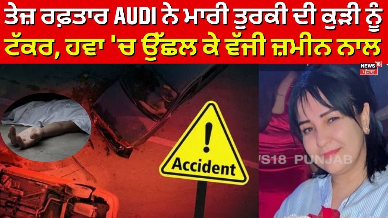 Zirakpur News| ਤੇਜ਼ ਰਫ਼ਤਾਰ AUDI ਨੇ ਮਾਰੀ ਤੁਰਕੀ ਦੀ ਕੁੜੀ ਨੂੰ ਟੱਕਰ, ਹਵਾ 'ਚ ਉੱਛਲ ਕੇ ਵੱਜੀ ਜ਼ਮੀਨ ਨਾਲ | N18V