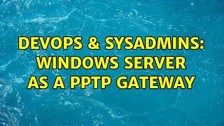 DevOps & SysAdmins: Windows Server as a PPTP Gateway
