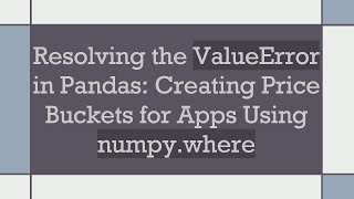 Resolving the ValueError in Pandas: Creating Price Buckets for Apps Using numpy.where