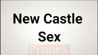 How to Pronounce New Castle Sex