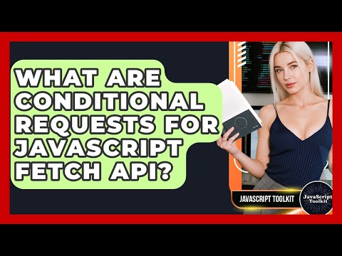 What Are Conditional Requests For JavaScript Fetch API? - JavaScript Toolkit