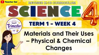 Science 4 Term 1 Week 4 -  Materials and Their Uses – Physical & Chemical Changes