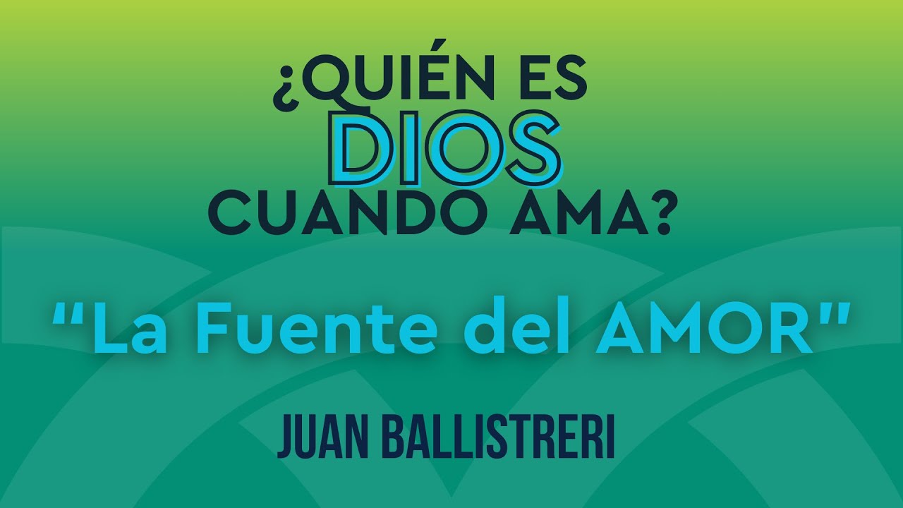 ¿Quién es DIOS cuando AMA?, La Fuente del AMOR  - Juan Ballistreri