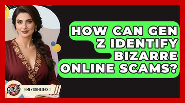 How Can Gen Z Identify Bizarre Online Scams? - Gen Z Unfiltered