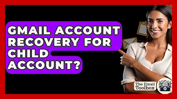 Gmail Account Recovery For Child Account? - TheEmailToolbox.com