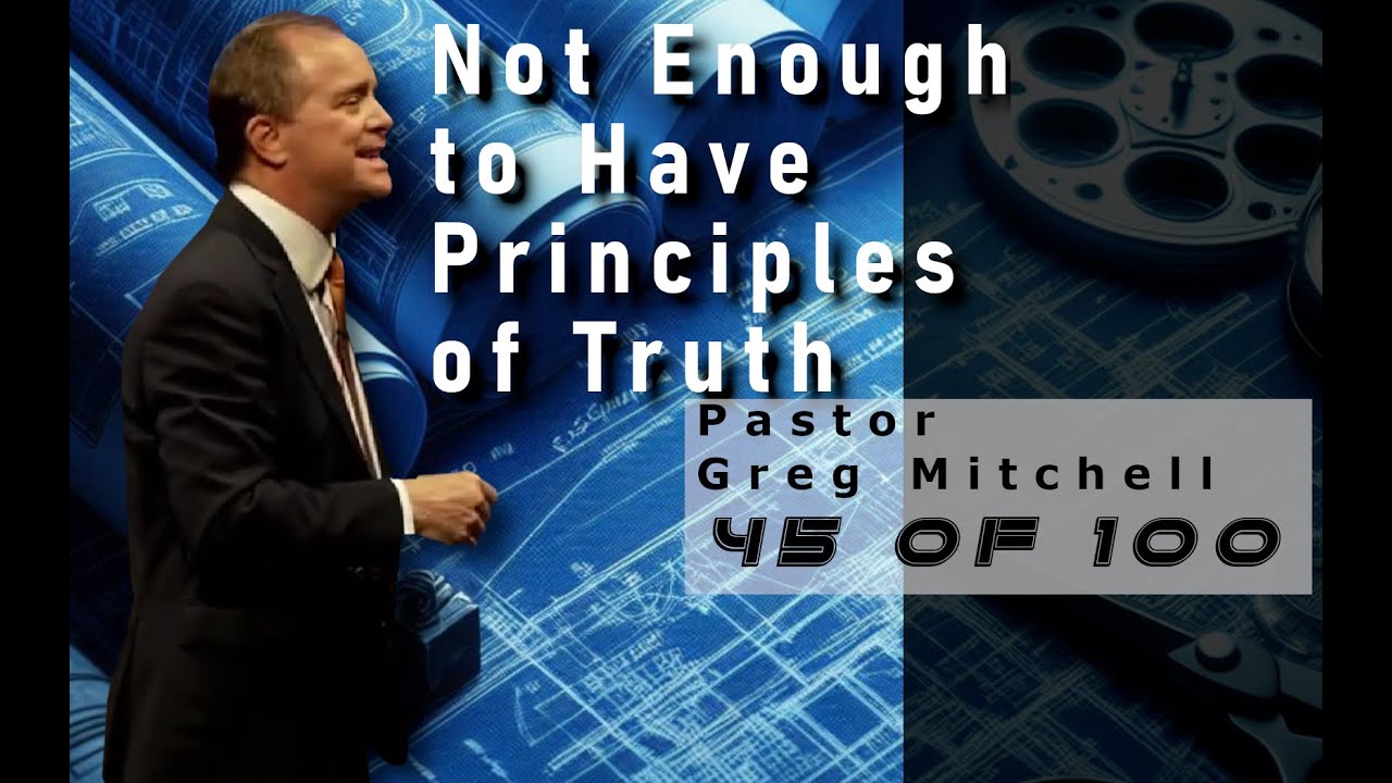 Pastor Greg Mitchell - It's Not Enough To Have Principles of Truth - 45 ...