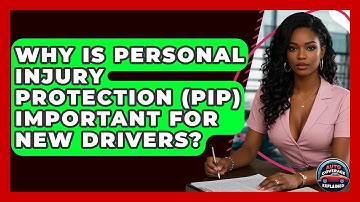 Why Is Personal Injury Protection (PIP) Important For New Drivers? - Auto Coverage Explained
