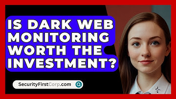 Is Dark Web Monitoring Worth The Investment? - SecurityFirstCorp.com