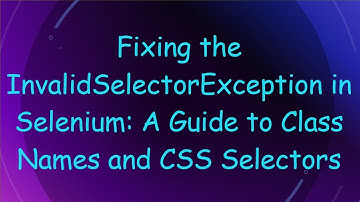 Fixing the InvalidSelectorException in Selenium: A Guide to Class Names and CSS Selectors