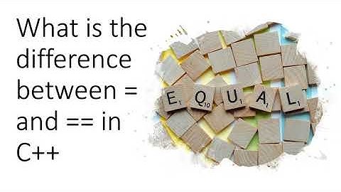 What is the difference between = and == in C++?