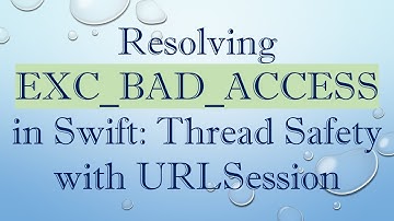 Resolving EXC_BAD_ACCESS in Swift: Thread Safety with URLSession