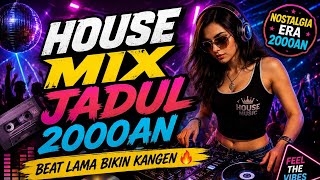 HOUSE MIX JADUL 2000AN | Beat Lama Bikin Kangen  Nostalgia Era 2000an